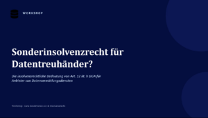 Workshop: Sonderinsolvenzrecht für Datentreuhänder